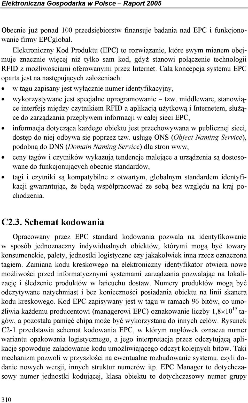 Cała koncepcja systemu EPC oparta jest na następujących założeniach: w tagu zapisany jest wyłącznie numer identyfikacyjny, wykorzystywane jest specjalne oprogramowanie tzw.