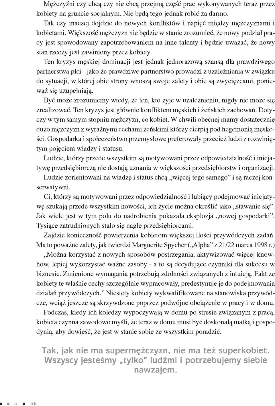 Wiêkszoœæ mê czyzn nie bêdzie w stanie zrozumieæ, e nowy podzia³ pracy jest spowodowany zapotrzebowaniem na inne talenty i bêdzie uwa aæ, e nowy stan rzeczy jest zawiniony przez kobiety.