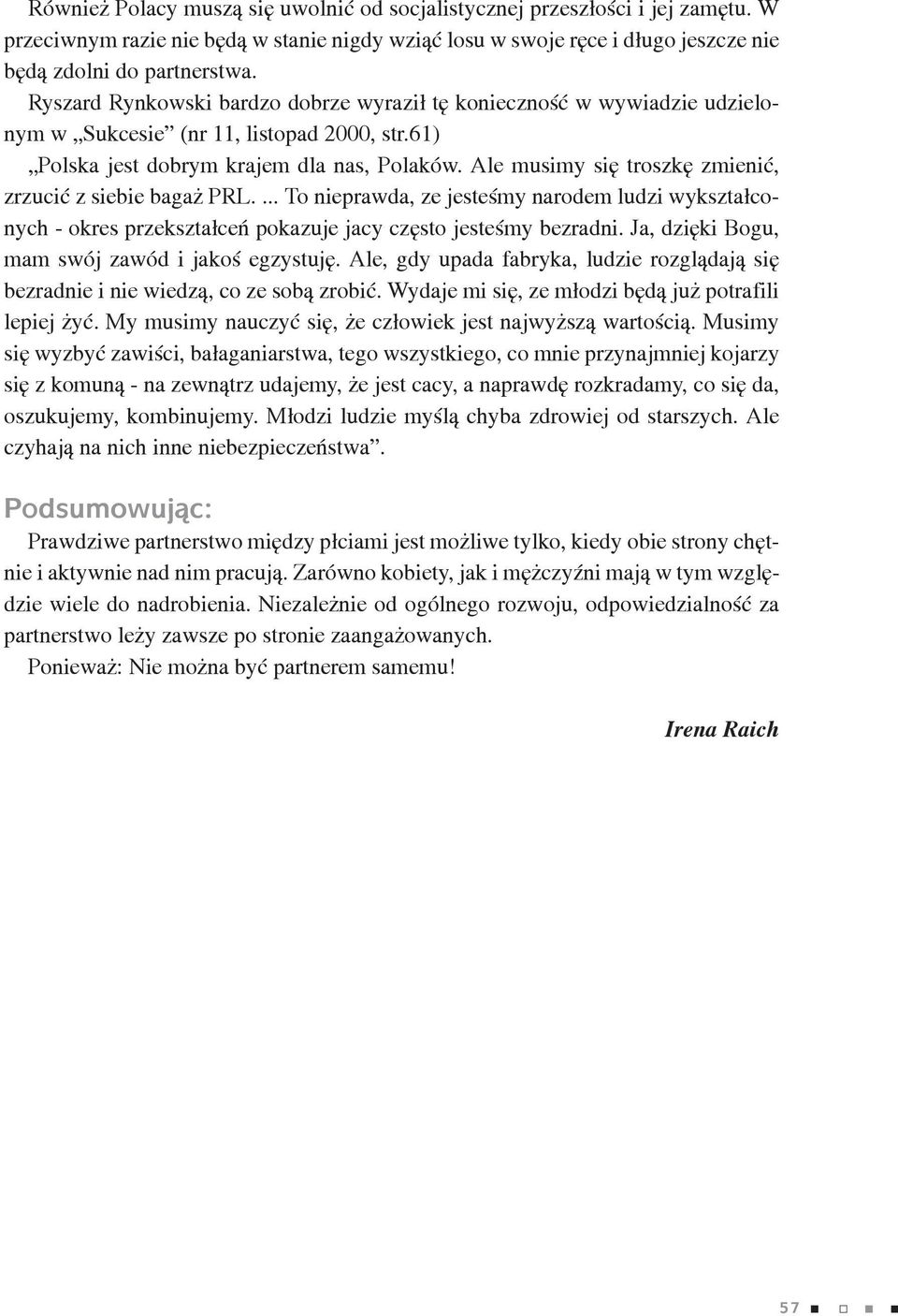 Ale musimy siê troszkê zmieniæ, zrzuciæ z siebie baga PRL.... To nieprawda, ze jesteœmy narodem ludzi wykszta³conych - okres przekszta³ceñ pokazuje jacy czêsto jesteœmy bezradni.