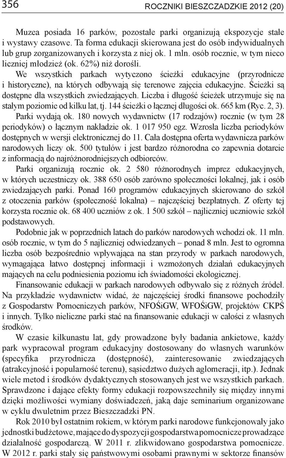 We wszystkich parkach wytyczono ścieżki edukacyjne (przyrodnicze i historyczne), na których odbywają się terenowe zajęcia edukacyjne. Ścieżki są dostępne dla wszystkich zwiedzających.