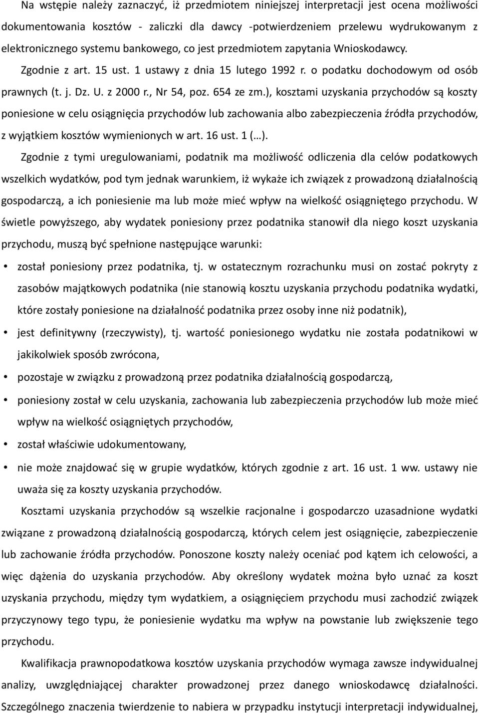 ), kosztami uzyskania przychodów są koszty poniesione w celu osiągnięcia przychodów lub zachowania albo zabezpieczenia źródła przychodów, z wyjątkiem kosztów wymienionych w art. 16 ust. 1 ( ).