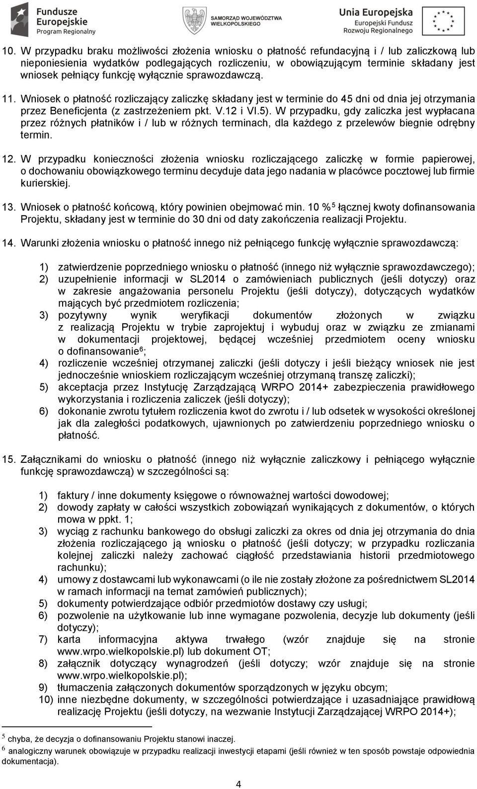 W przypadku, gdy zaliczka jest wypłacana przez różnych płatników i / lub w różnych terminach, dla każdego z przelewów biegnie odrębny termin. 12.