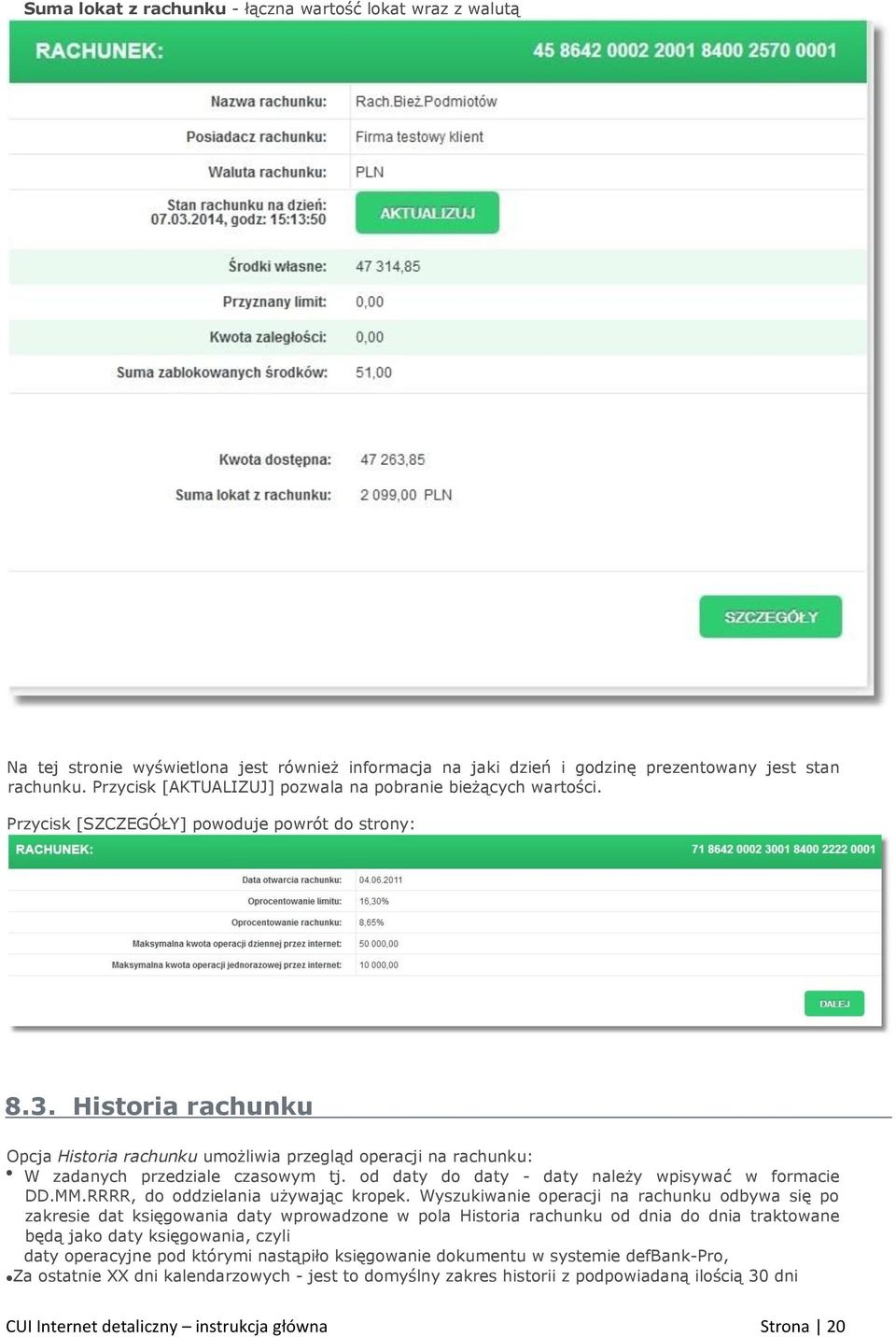 Historia rachunku Opcja Historia rachunku umożliwia przegląd operacji na rachunku: W zadanych przedziale czasowym tj. od daty do daty - daty należy wpisywać w formacie DD.MM.