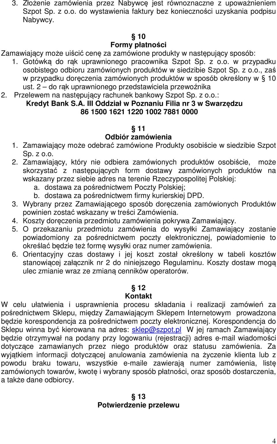 z o.o., zaś w przypadku doręczenia zamówionych produktów w sposób określony w 10 ust. 2 do rąk uprawnionego przedstawiciela przewoźnika 2. Przelewem na następujący rachunek bankowy Szpot Sp. z o.o.: Kredyt Bank S.