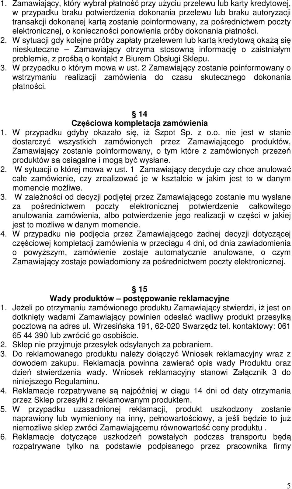 W sytuacji gdy kolejne próby zapłaty przelewem lub kartą kredytową okażą się nieskuteczne Zamawiający otrzyma stosowną informację o zaistniałym problemie, z prośbą o kontakt z Biurem Obsługi Sklepu.