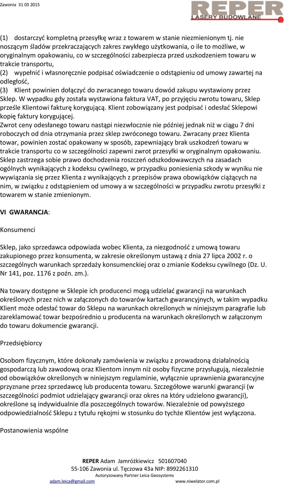 wypełnić i własnoręcznie podpisać oświadczenie o odstąpieniu od umowy zawartej na odległość, (3) Klient powinien dołączyć do zwracanego towaru dowód zakupu wystawiony przez Sklep.