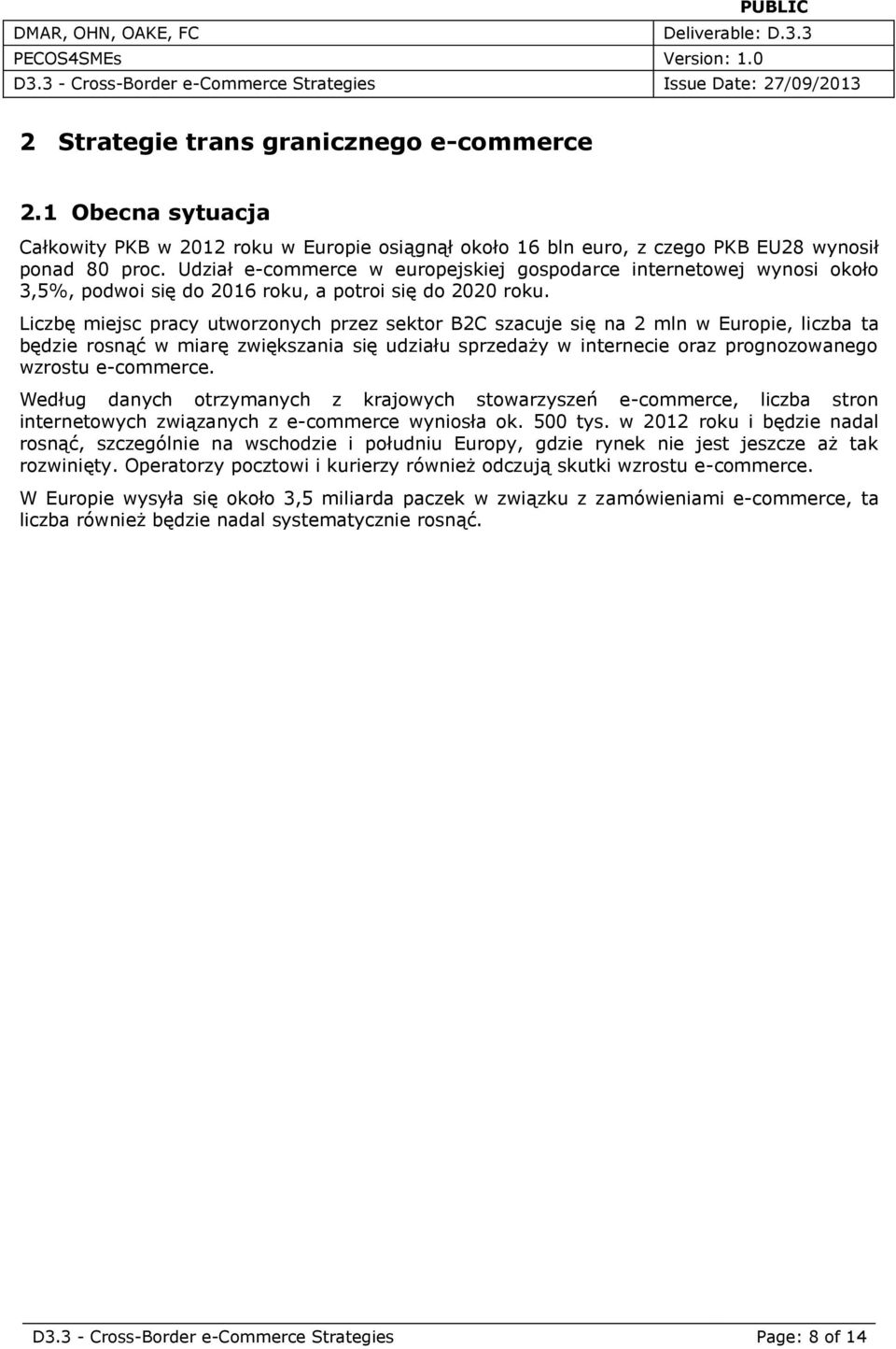 Liczbę miejsc pracy utworzonych przez sektor B2C szacuje się na 2 mln w Europie, liczba ta będzie rosnąć w miarę zwiększania się udziału sprzedaży w internecie oraz prognozowanego wzrostu e-commerce.