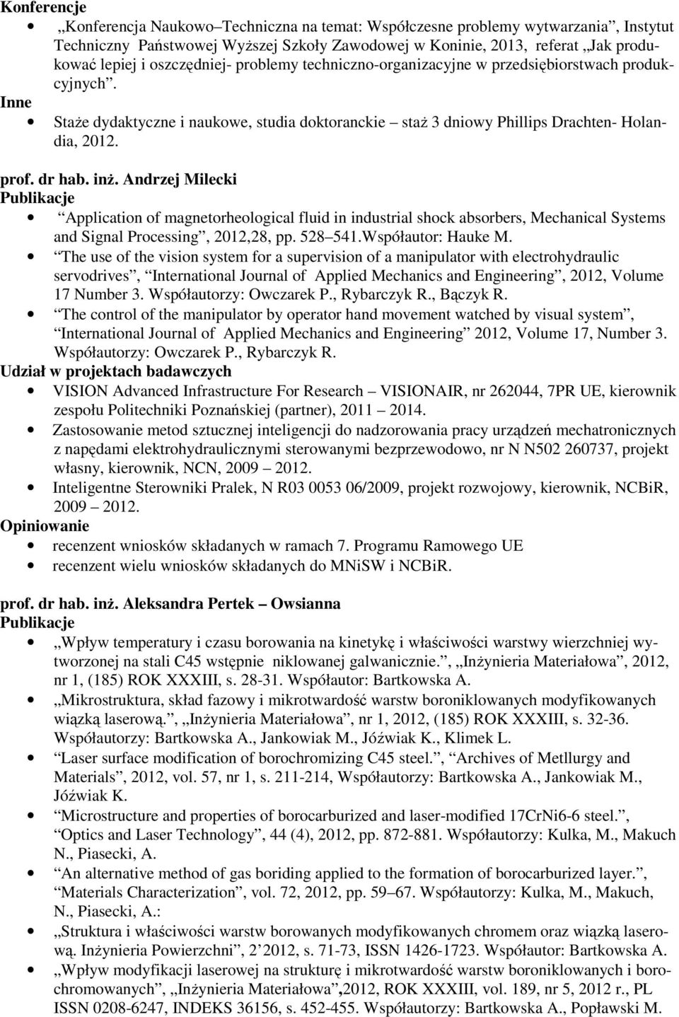 Andrzej Milecki Application of magnetorheological fluid in industrial shock absorbers, Mechanical Systems and Signal Processing, 2012,28, pp. 528 541.Współautor: Hauke M.