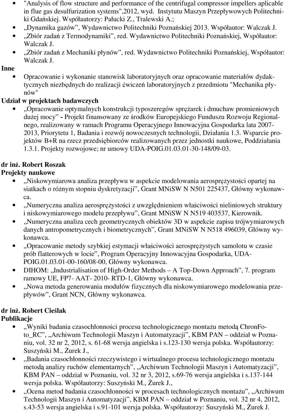 Wydawnictwo Politechniki Poznańskiej, Współautor: Walczak J. Zbiór zadań z Mechaniki płynów, red. Wydawnictwo Politechniki Poznańskiej, Współautor: Walczak J.