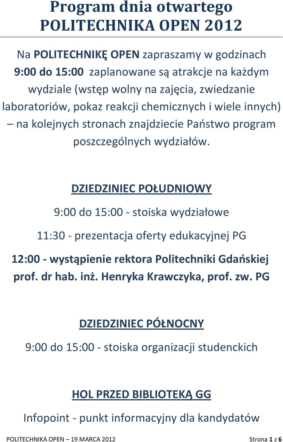 DZIEDZINIEC POŁUDNIOWY 9:00 do 15:00 - stoiska wydziałowe 11:30 - prezentacja oferty edukacyjnej PG 12:00 - wystąpienie rektora Politechniki Gdaoskiej prof. dr hab. inż.