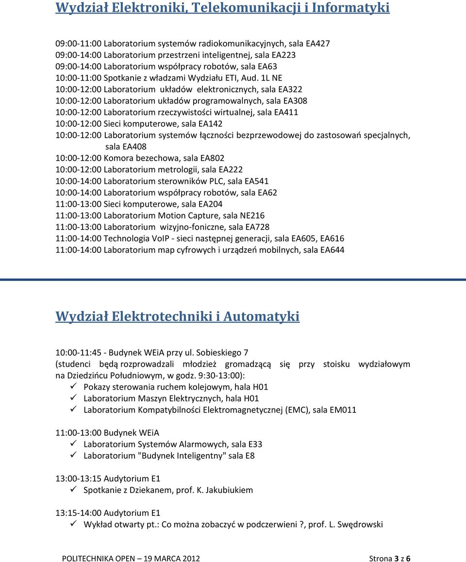 1L NE 10:00-12:00 Laboratorium układów elektronicznych, sala EA322 10:00-12:00 Laboratorium układów programowalnych, sala EA308 10:00-12:00 Laboratorium rzeczywistości wirtualnej, sala EA411