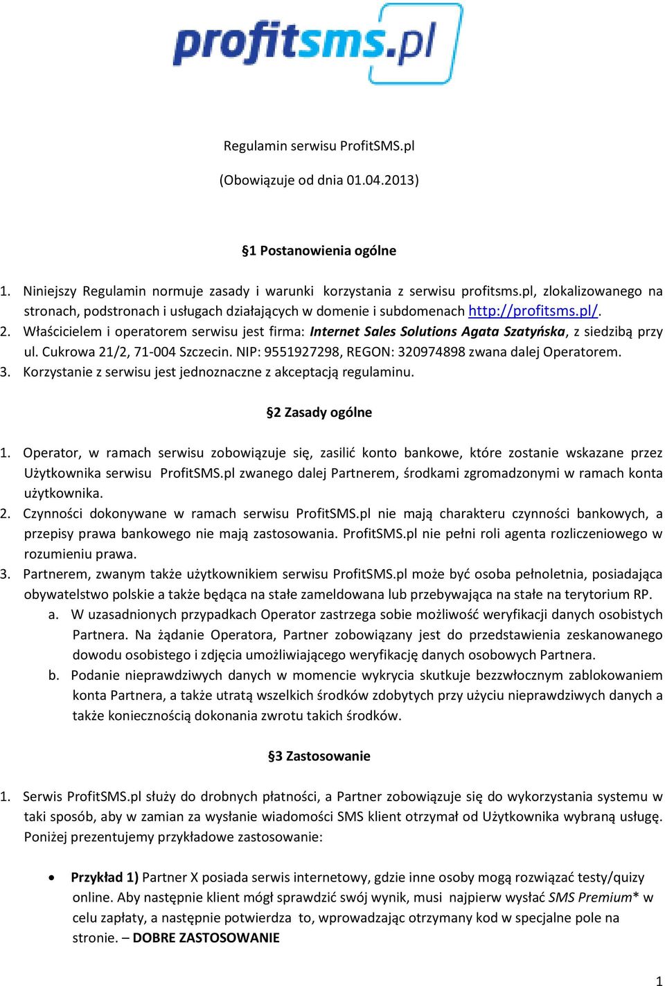 Właścicielem i operatorem serwisu jest firma: Internet Sales Solutions Agata Szatyńska, z siedzibą przy ul. Cukrowa 21/2, 71-004 Szczecin. NIP: 9551927298, REGON: 32