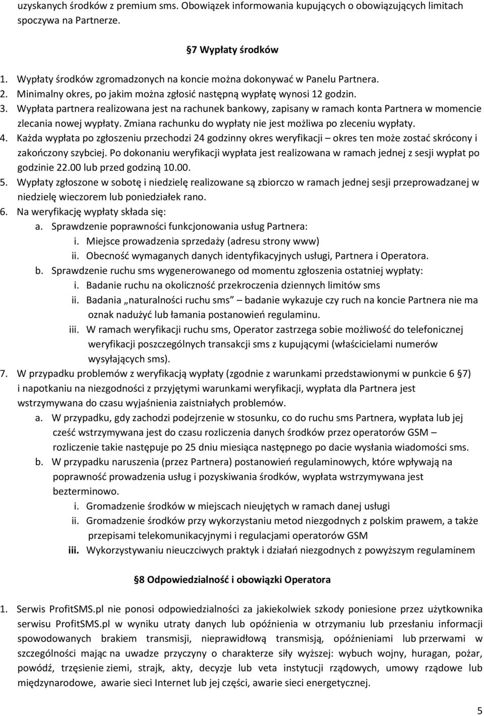 Wypłata partnera realizowana jest na rachunek bankowy, zapisany w ramach konta Partnera w momencie zlecania nowej wypłaty. Zmiana rachunku do wypłaty nie jest możliwa po zleceniu wypłaty. 4.