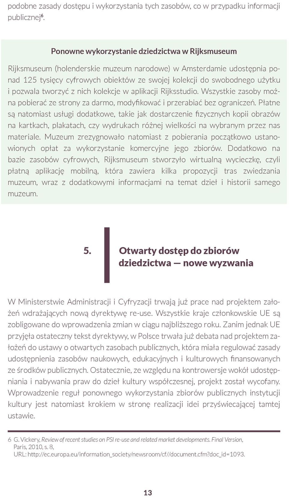 pozwala tworzyć z nich kolekcje w aplikacji Rijksstudio. Wszystkie zasoby można pobierać ze strony za darmo, modyfikować i przerabiać bez ograniczeń.