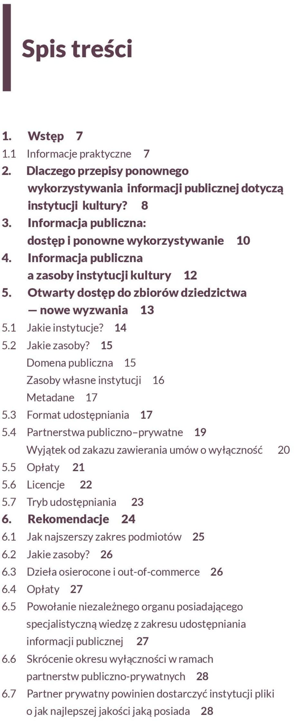 2 Jakie zasoby? 15 Domena publiczna 15 Zasoby własne instytucji 16 Metadane 17 5.3 Format udostępniania 17 5.4 Partnerstwa publiczno prywatne 19 Wyjątek od zakazu zawierania umów o wyłączność 20 5.