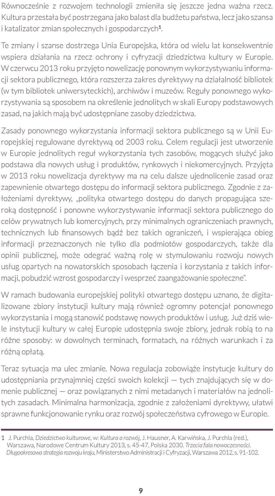 Te zmiany i szanse dostrzega Unia Europejska, która od wielu lat konsekwentnie wspiera działania na rzecz ochrony i cyfryzacji dziedzictwa kultury w Europie.