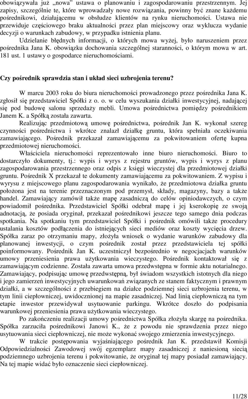 Ustawa nie przewiduje częściowego braku aktualności przez plan miejscowy oraz wyklucza wydanie decyzji o warunkach zabudowy, w przypadku istnienia planu.