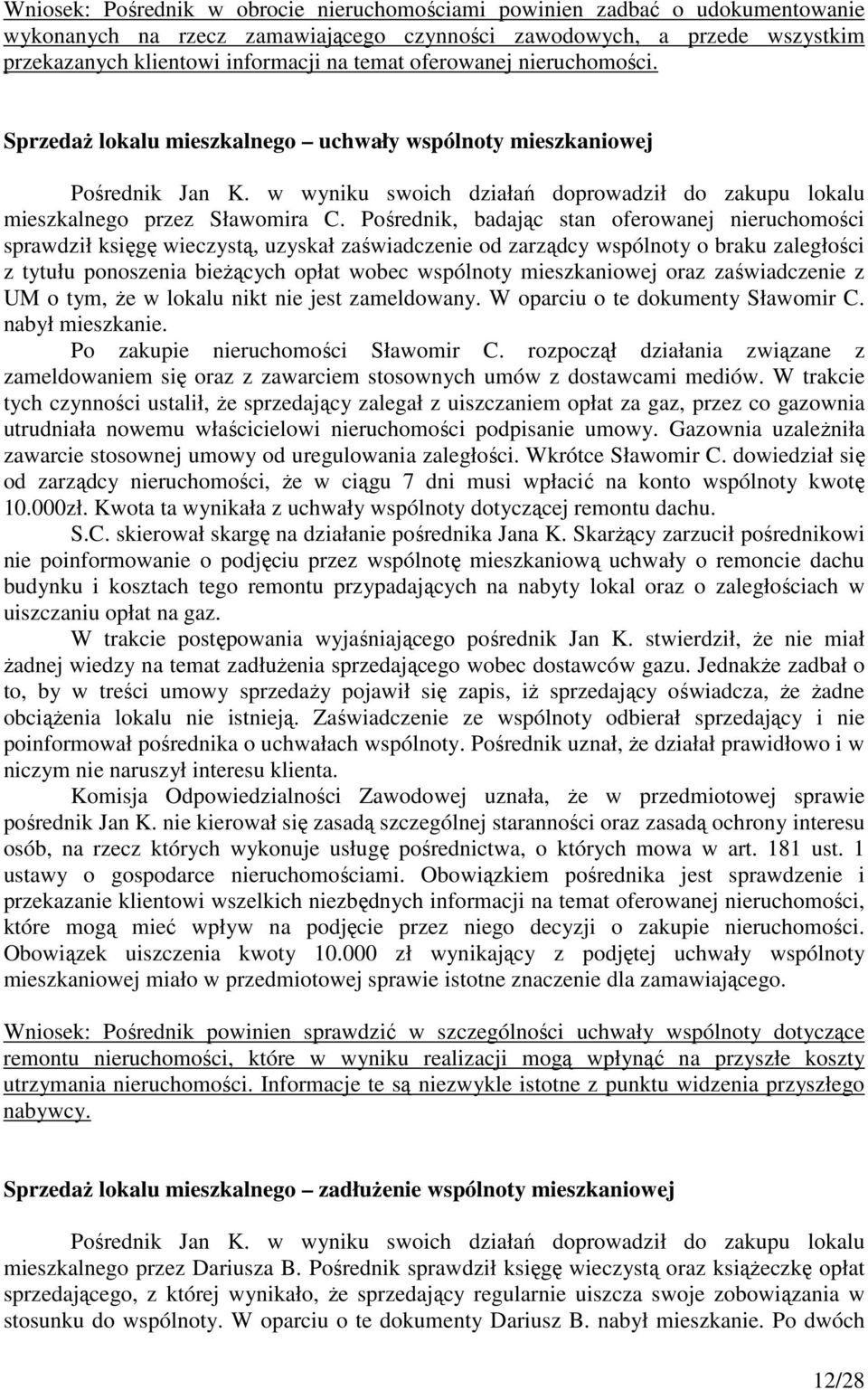 Pośrednik, badając stan oferowanej nieruchomości sprawdził księgę wieczystą, uzyskał zaświadczenie od zarządcy wspólnoty o braku zaległości z tytułu ponoszenia bieżących opłat wobec wspólnoty