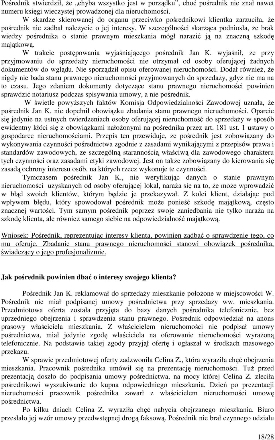 W szczególności skarżąca podniosła, że brak wiedzy pośrednika o stanie prawnym mieszkania mógł narazić ją na znaczną szkodę majątkową. W trakcie postępowania wyjaśniającego pośrednik Jan K.