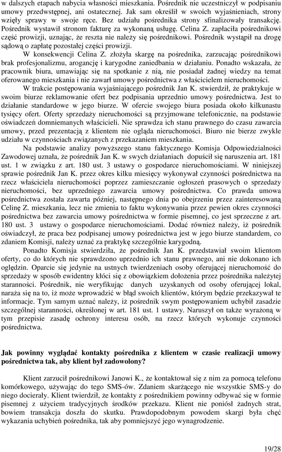 zapłaciła pośrednikowi część prowizji, uznając, że reszta nie należy się pośrednikowi. Pośrednik wystąpił na drogę sądową o zapłatę pozostałej części prowizji. W konsekwencji Celina Z.