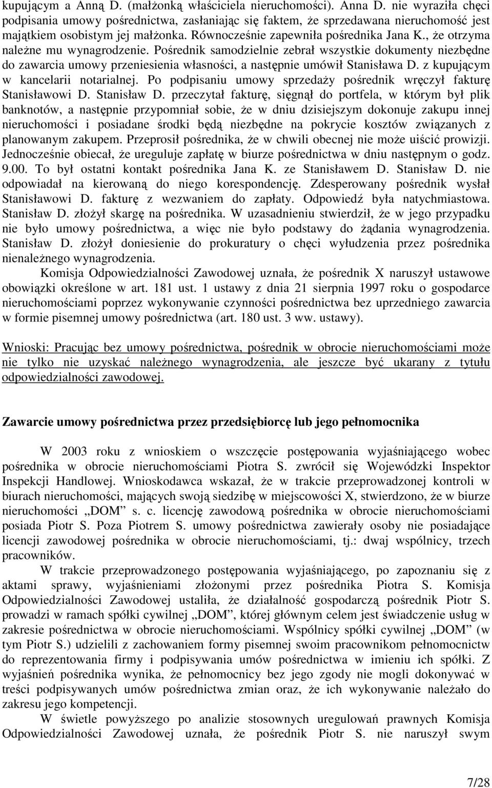 , że otrzyma należne mu wynagrodzenie. Pośrednik samodzielnie zebrał wszystkie dokumenty niezbędne do zawarcia umowy przeniesienia własności, a następnie umówił Stanisława D.