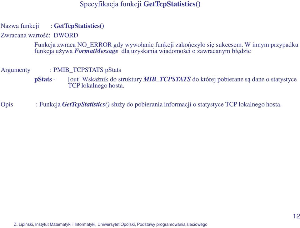 W innym przypadku funkcja używa FormatMessage dla uzyskania wiadomości o zawracanym błędzie Argumenty : PMIB_TCPSTATS pstats