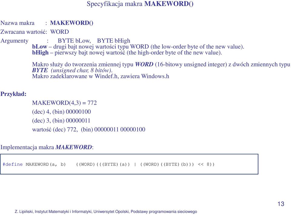 Makro służy do tworzenia zmiennej typu WORD (16-bitowy unsigned integer) z dwóch zmiennych typu BYTE (unsigned char, 8 bitów). Makro zadeklarowane w Windef.