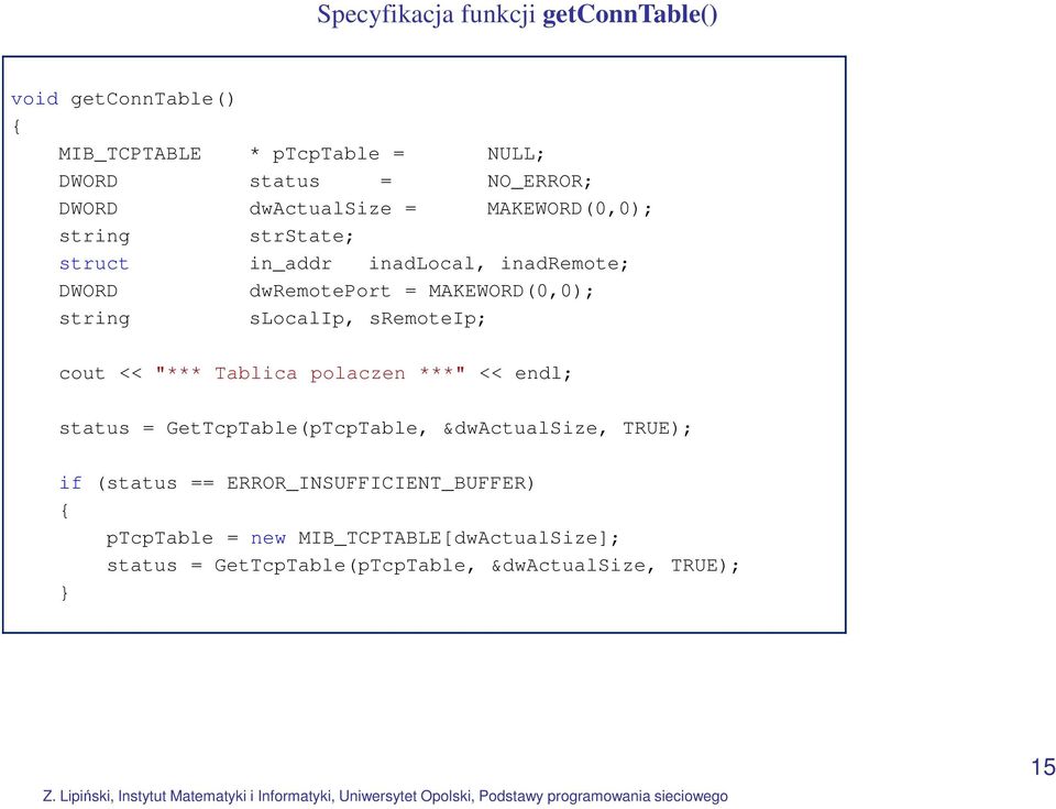 sremoteip; cout << "*** Tablica polaczen ***" << endl; status = GetTcpTable(pTcpTable, &dwactualsize, TRUE); if (status ==