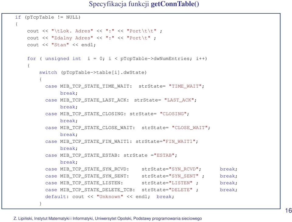 dwstate) { case MIB_TCP_STATE_TIME_WAIT: strstate= "TIME_WAIT"; break; case MIB_TCP_STATE_LAST_ACK: strstate= "LAST_ACK"; break; case MIB_TCP_STATE_CLOSING: strstate= "CLOSING"; break; case