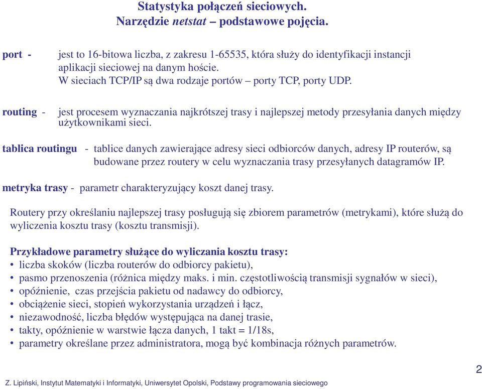 jest procesem wyznaczania najkrótszej trasy i najlepszej metody przesyłania danych między użytkownikami sieci.