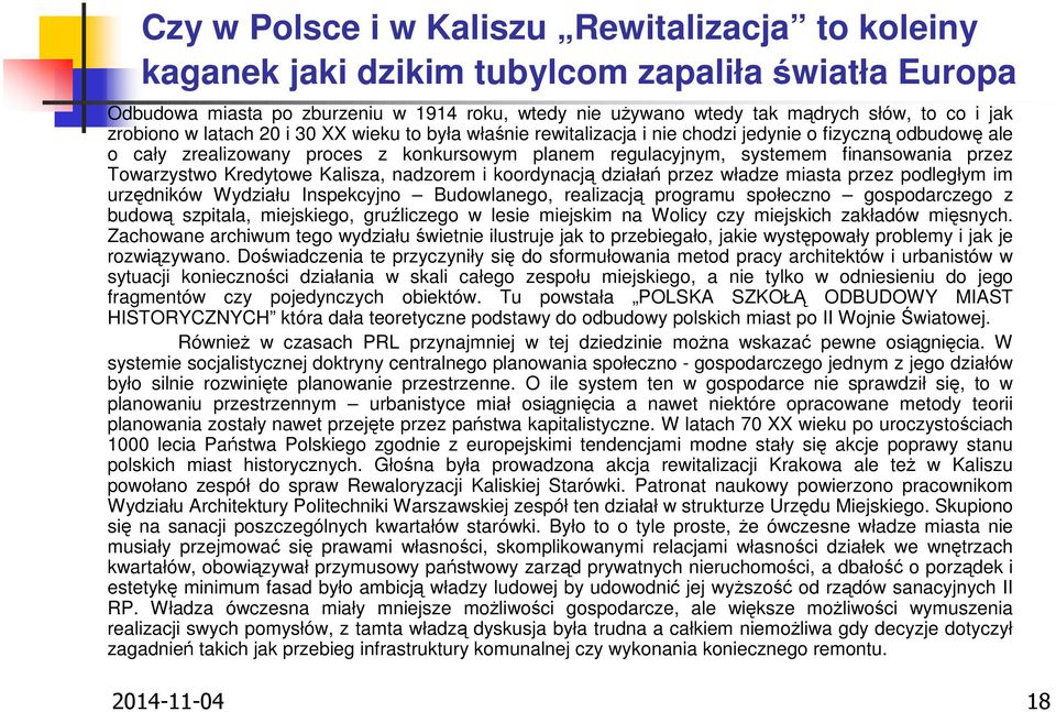 Towarzystwo Kredytowe Kalisza, nadzorem i koordynacją działań przez władze miasta przez podległym im urzędników Wydziału Inspekcyjno Budowlanego, realizacją programu społeczno gospodarczego z budową