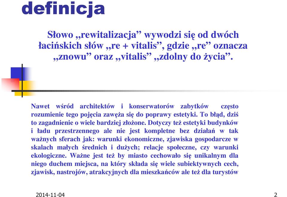 Dotyczy też estetyki budynków i ładu przestrzennego ale nie jest kompletne bez działań w tak ważnych sferach jak: warunki ekonomiczne, zjawiska gospodarcze w skalach małych średnich i