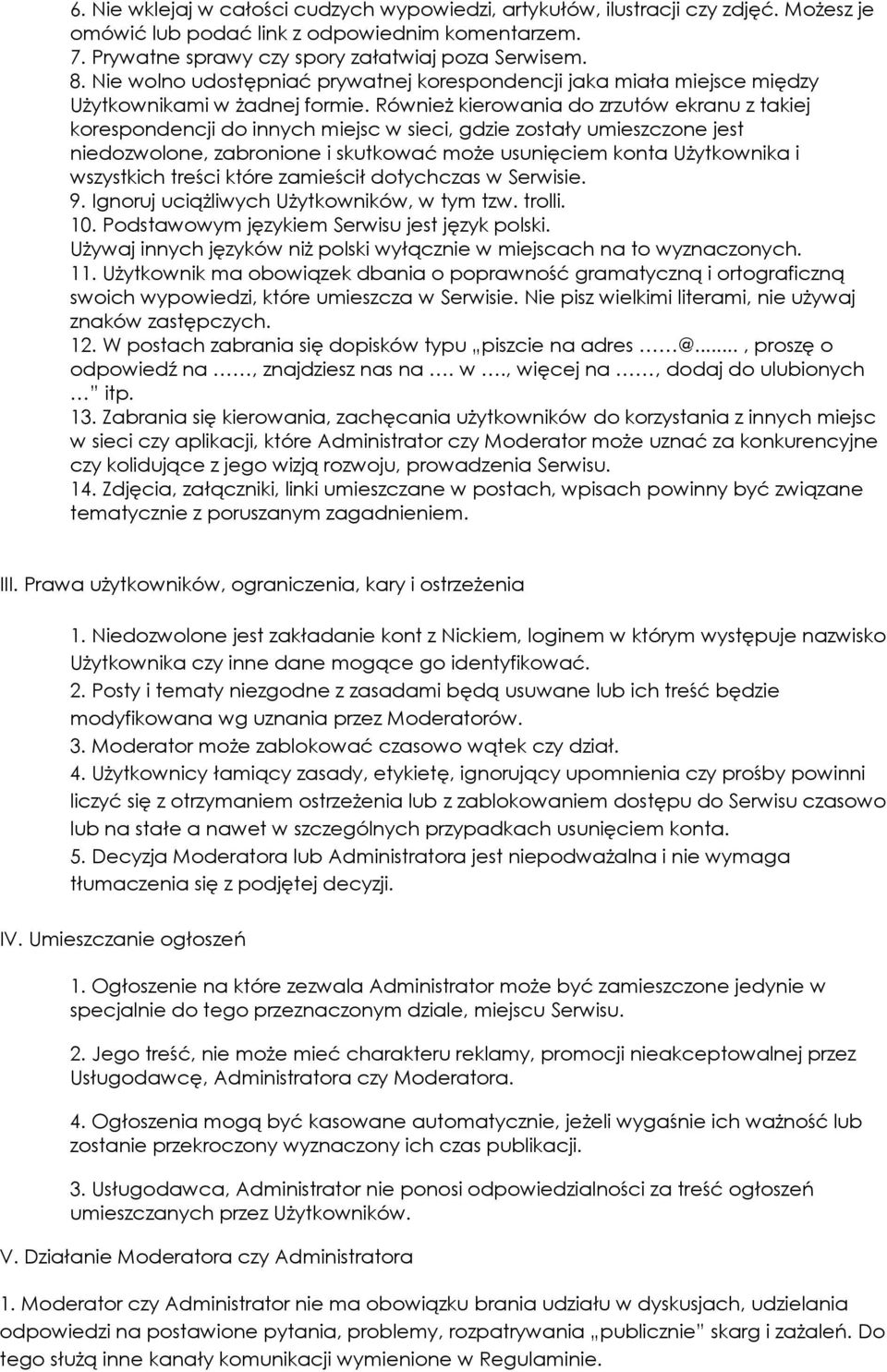 Również kierowania do zrzutów ekranu z takiej korespondencji do innych miejsc w sieci, gdzie zostały umieszczone jest niedozwolone, zabronione i skutkować może usunięciem konta Użytkownika i