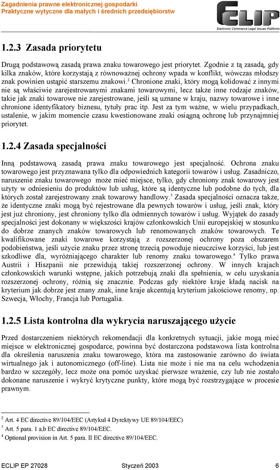 2 Chronione znaki, który mogą kolidować z innymi nie są właściwie zarejestrowanymi znakami towarowymi, lecz także inne rodzaje znaków, takie jak znaki towarowe nie zarejestrowane, jeśli są uznane w