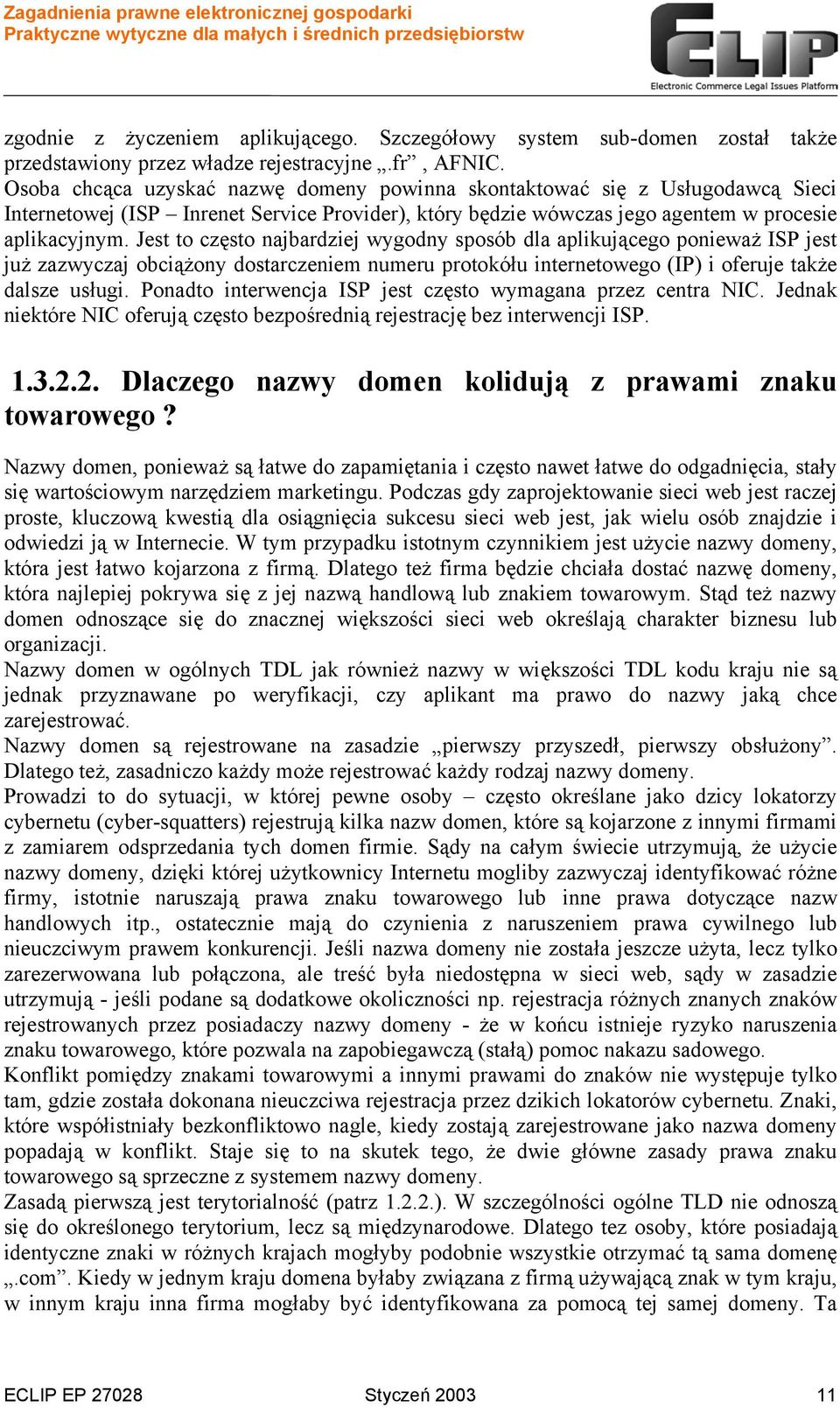 Jest to często najbardziej wygodny sposób dla aplikującego ponieważ ISP jest już zazwyczaj obciążony dostarczeniem numeru protokółu internetowego (IP) i oferuje także dalsze usługi.