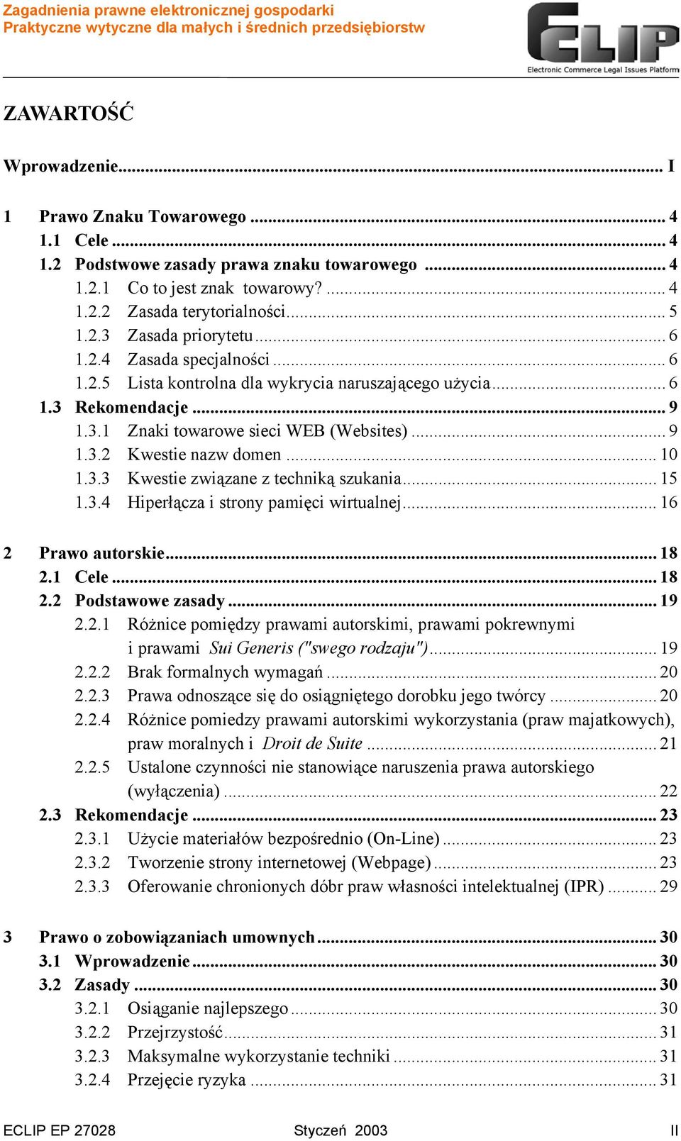 3.3 Kwestie związane z techniką szukania... 15 1.3.4 Hiperłącza i strony pamięci wirtualnej... 16 2 Prawo autorskie... 18 2.1 Cele... 18 2.2 Podstawowe zasady... 19 2.2.1 Różnice pomiędzy prawami autorskimi, prawami pokrewnymi i prawami Sui Generis ("swego rodzaju").