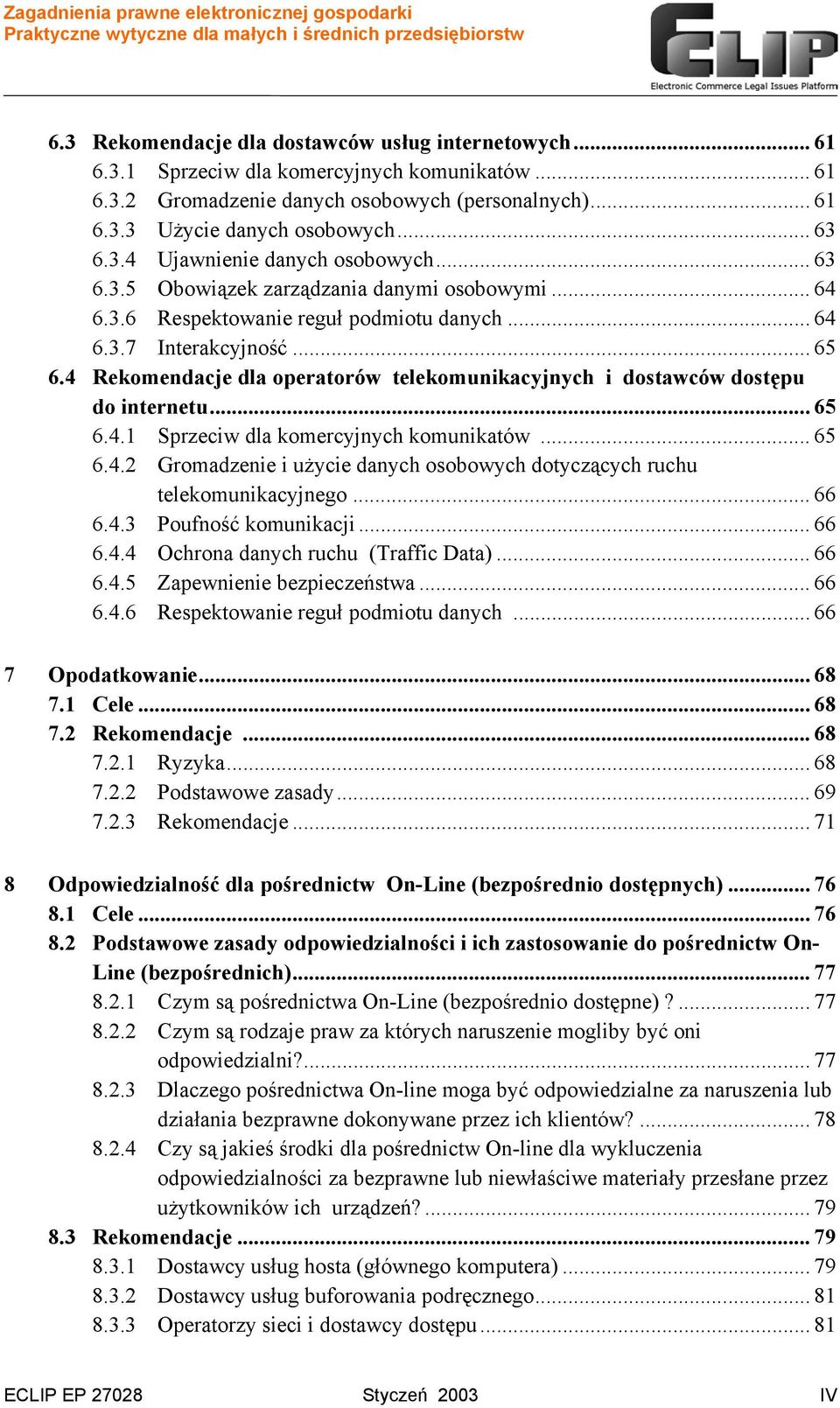 4 Rekomendacje dla operatorów telekomunikacyjnych i dostawców dostępu do internetu... 65 6.4.1 Sprzeciw dla komercyjnych komunikatów... 65 6.4.2 Gromadzenie i użycie danych osobowych dotyczących ruchu telekomunikacyjnego.