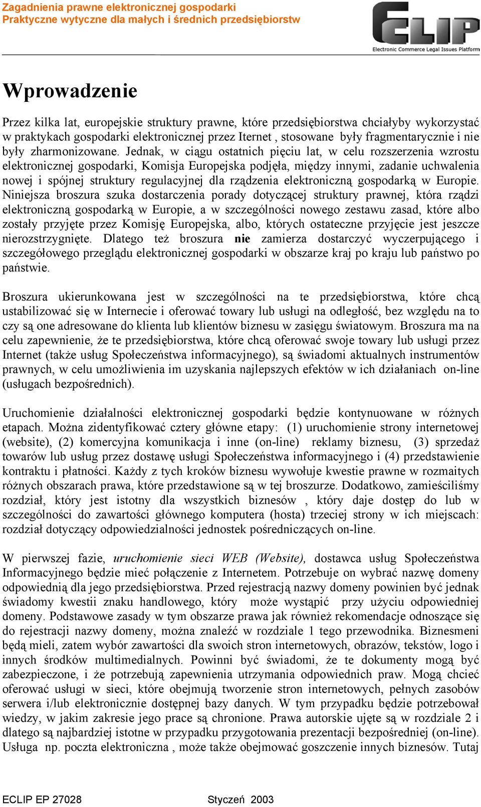 Jednak, w ciągu ostatnich pięciu lat, w celu rozszerzenia wzrostu elektronicznej gospodarki, Komisja Europejska podjęła, między innymi, zadanie uchwalenia nowej i spójnej struktury regulacyjnej dla