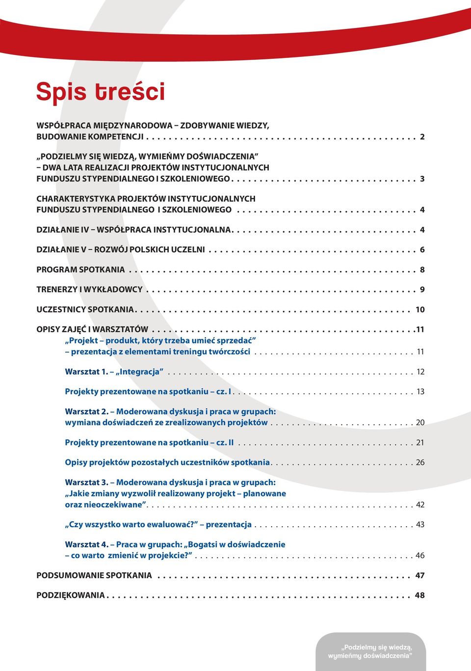 ................................ 3 CHARAKTERYSTYKA PROJEKTÓW INSTYTUCJONALNYCH FUNDUSZU STYPENDIALNEGO I SZKOLENIOWEGO................................ 4 DZIAŁANIE IV WSPÓŁPRACA INSTYTUCJONALNA.