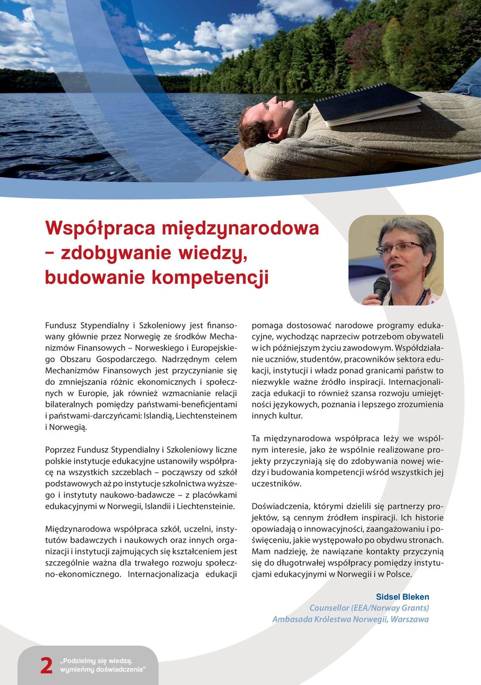 Nadrzędnym celem Mechanizmów Finansowych jest przyczynianie się do zmniejszania różnic ekonomicznych i społecznych w Europie, jak również wzmacnianie relacji bilateralnych pomiędzy