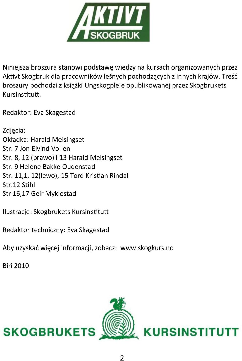 Redaktor: Eva Skagestad Zdjęcia: Okładka: Harald Meisingset Str. 7 Jon Eivind Vollen Str. 8, 12 (prawo) i 13 Harald Meisingset Str.