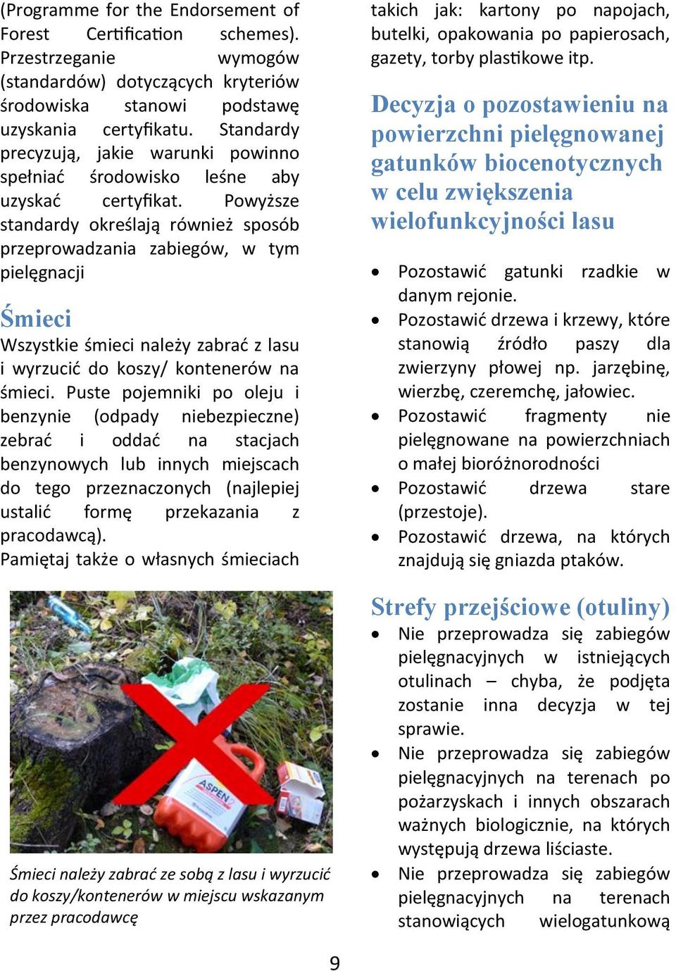 Powyższe standardy określają również sposób przeprowadzania zabiegów, w tym pielęgnacji Śmieci Wszystkie śmieci należy zabrad z lasu i wyrzucid do koszy/ kontenerów na śmieci.