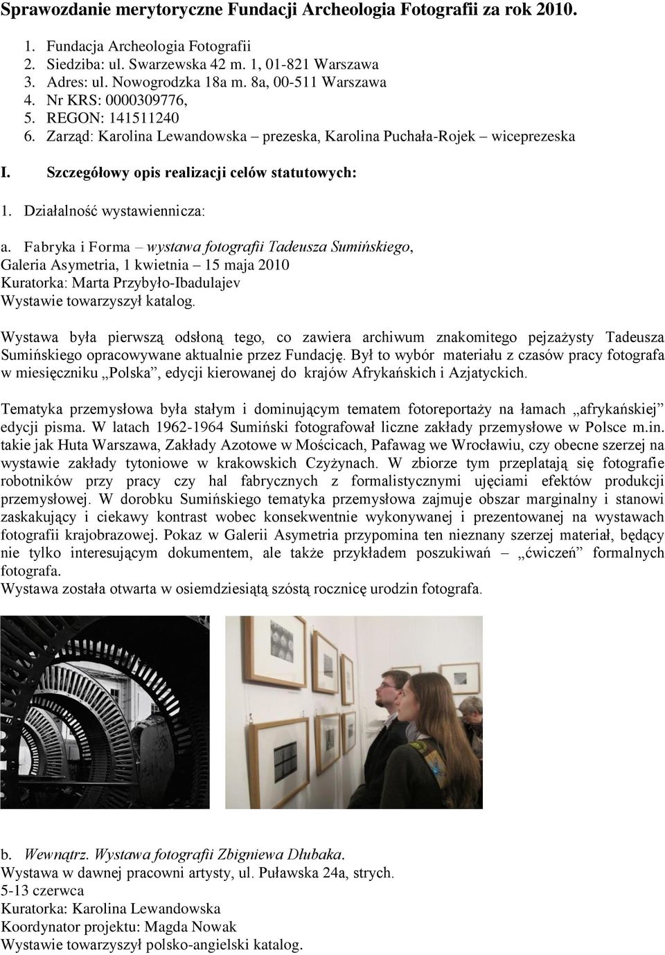 Działalność wystawiennicza: a. Fabryka i Forma wystawa fotografii Tadeusza Sumińskiego, Galeria Asymetria, 1 kwietnia 15 maja 2010 Kuratorka: Marta Przybyło-Ibadulajev Wystawie towarzyszył katalog.