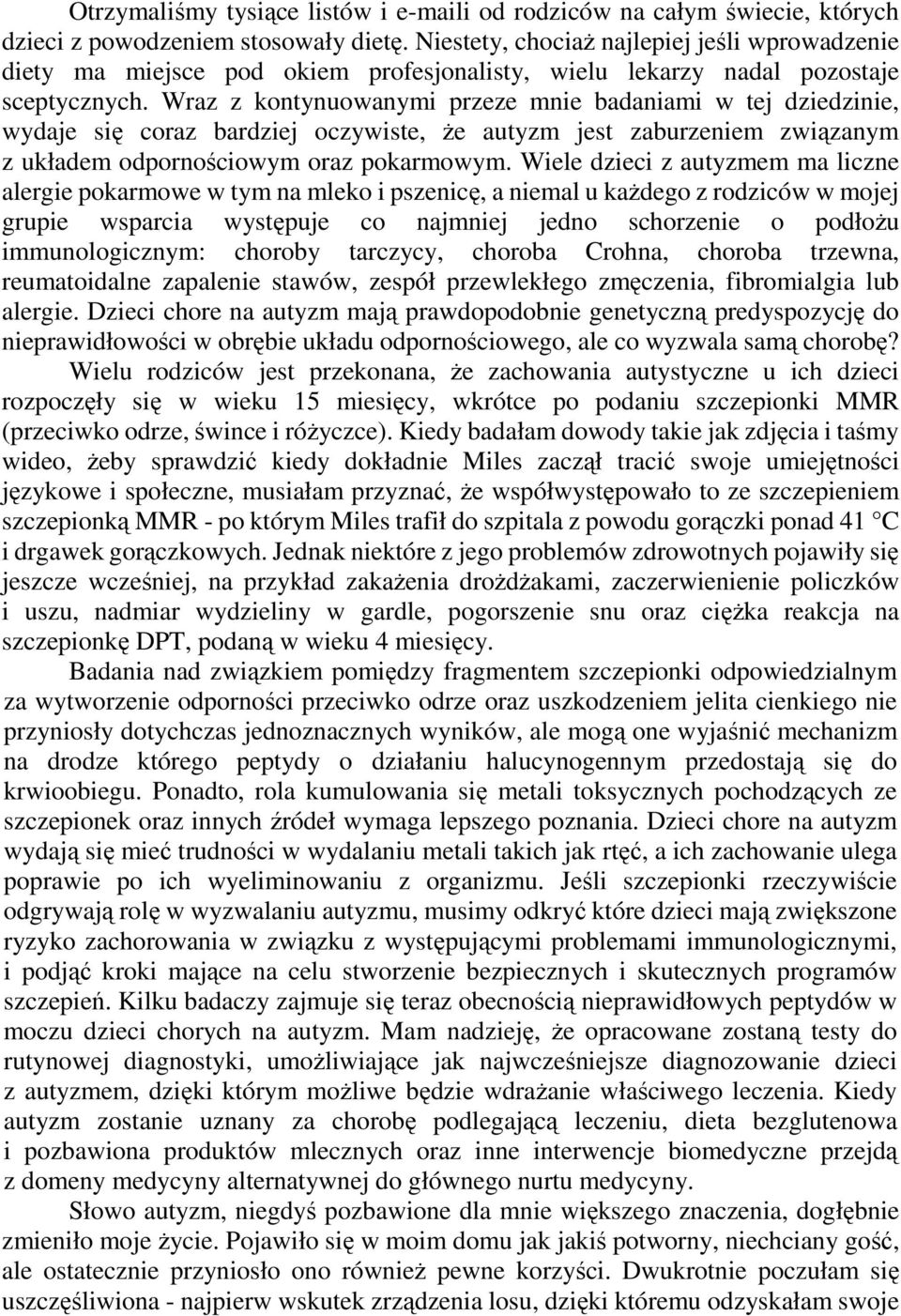 Wraz z kontynuowanymi przeze mnie badaniami w tej dziedzinie, wydaje się coraz bardziej oczywiste, Ŝe autyzm jest zaburzeniem związanym z układem odpornościowym oraz pokarmowym.