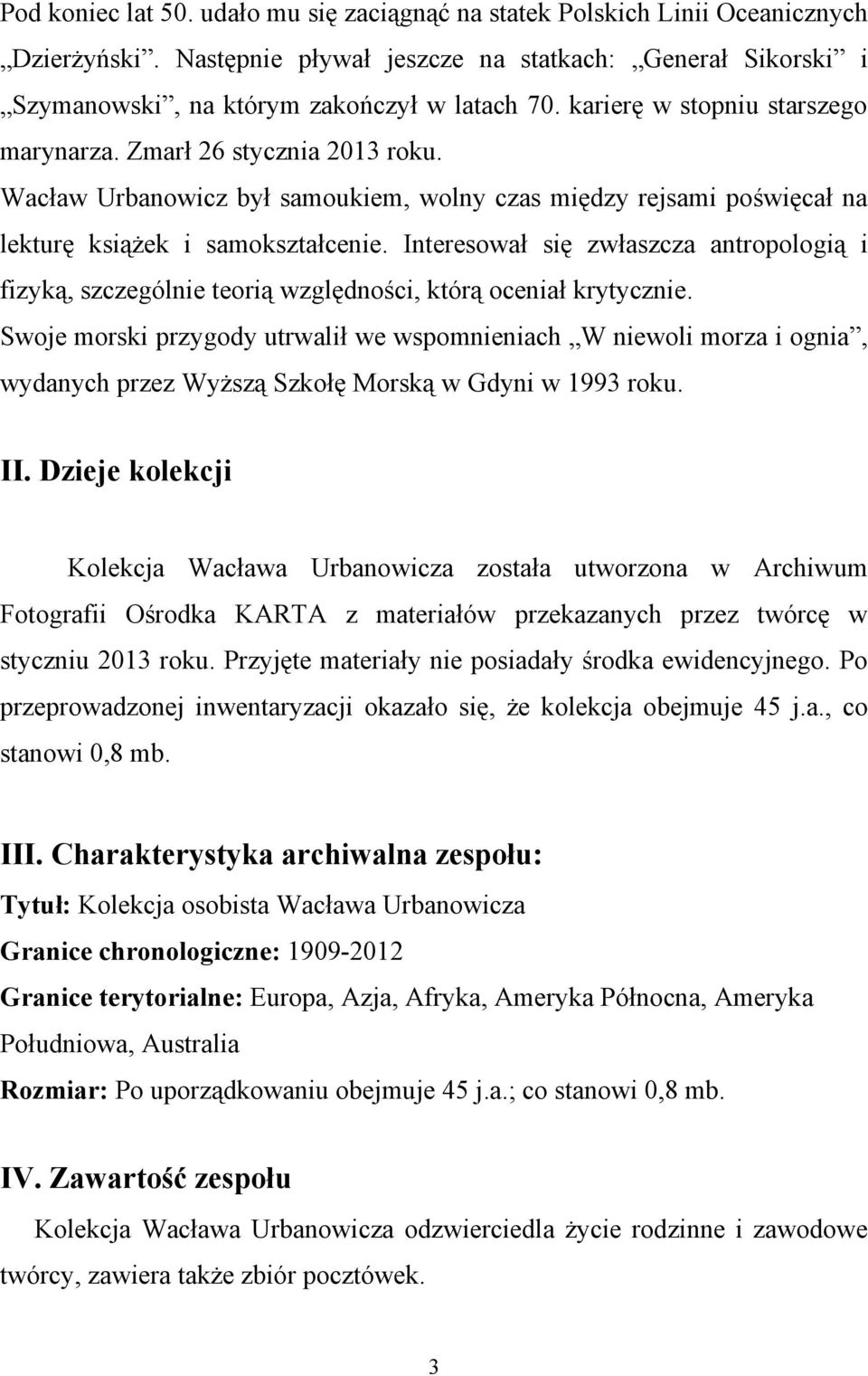 Interesował się zwłaszcza antropologią i fizyką, szczególnie teorią względności, którą oceniał krytycznie.