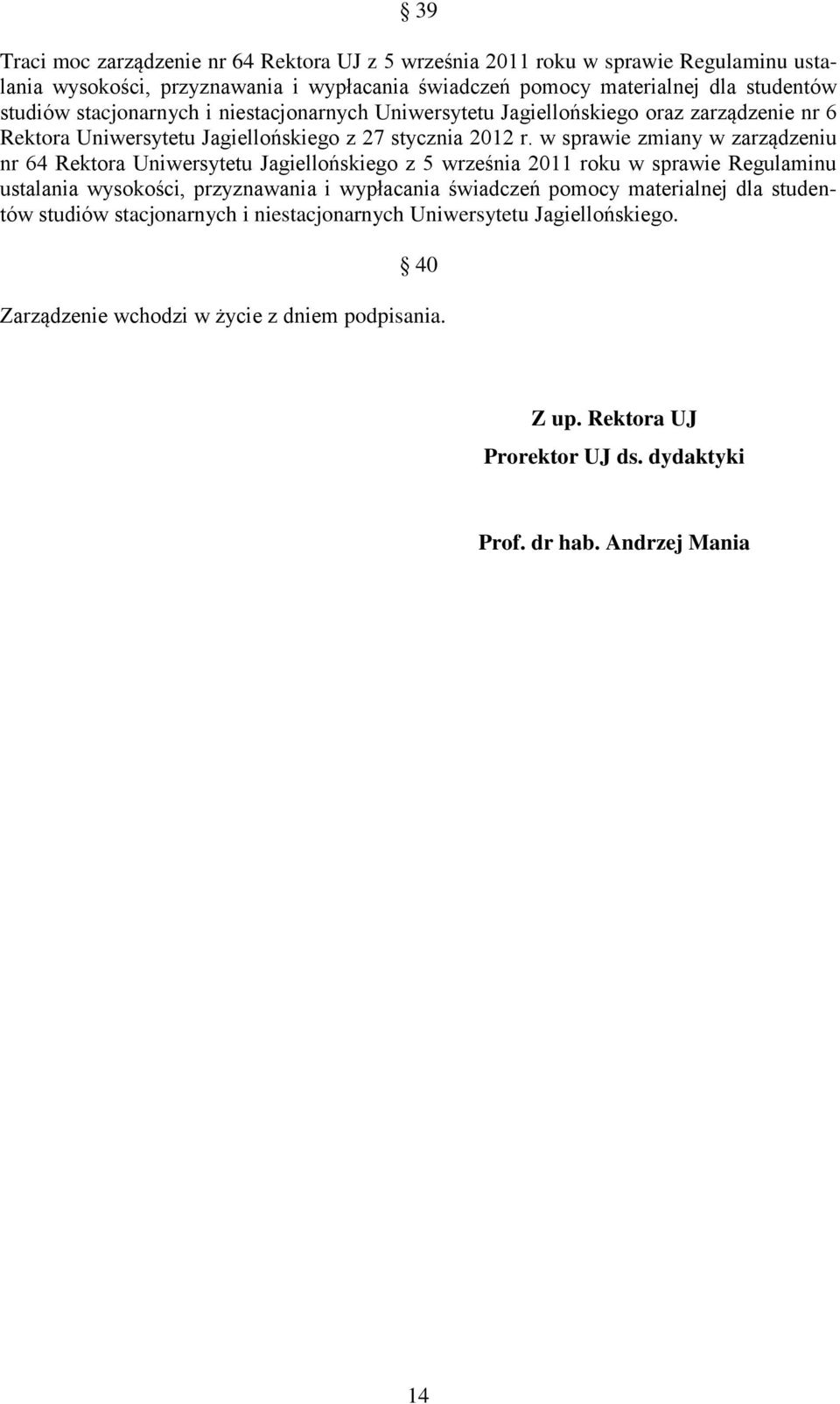 w sprawie zmiany w zarządzeniu nr 64 Rektora Uniwersytetu Jagiellońskiego z 5 września 2011 roku w sprawie Regulaminu ustalania wysokości, przyznawania i wypłacania świadczeń pomocy