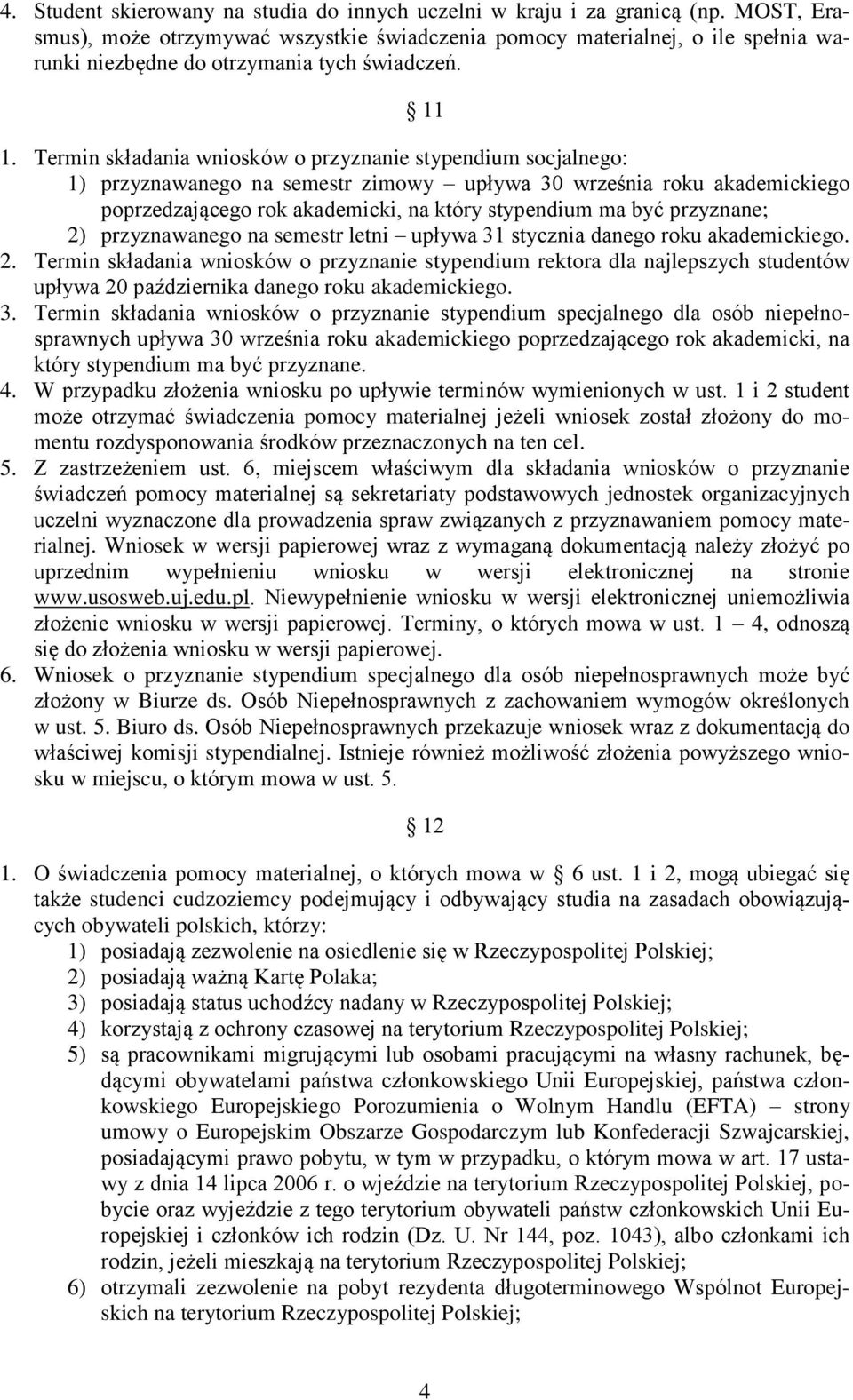 Termin składania wniosków o przyznanie stypendium socjalnego: 1) przyznawanego na semestr zimowy upływa 30 września roku akademickiego poprzedzającego rok akademicki, na który stypendium ma być