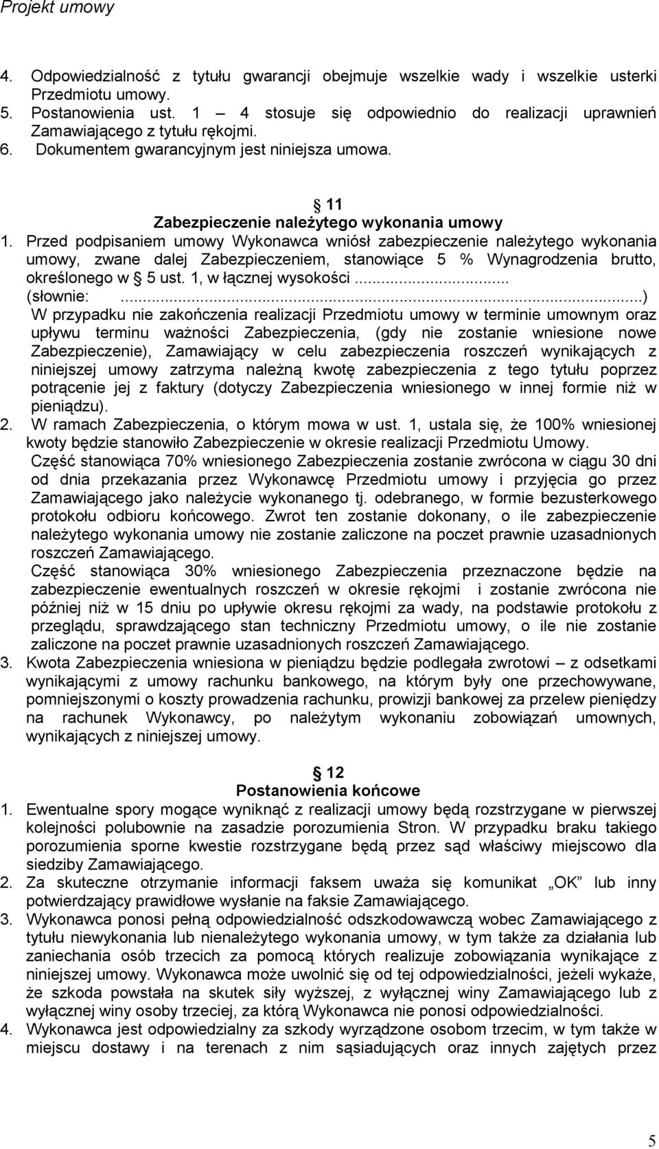 Przed podpisaniem umowy Wykonawca wniósł zabezpieczenie naleŝytego wykonania umowy, zwane dalej Zabezpieczeniem, stanowiące 5 % Wynagrodzenia brutto, określonego w 5 ust. 1, w łącznej wysokości.