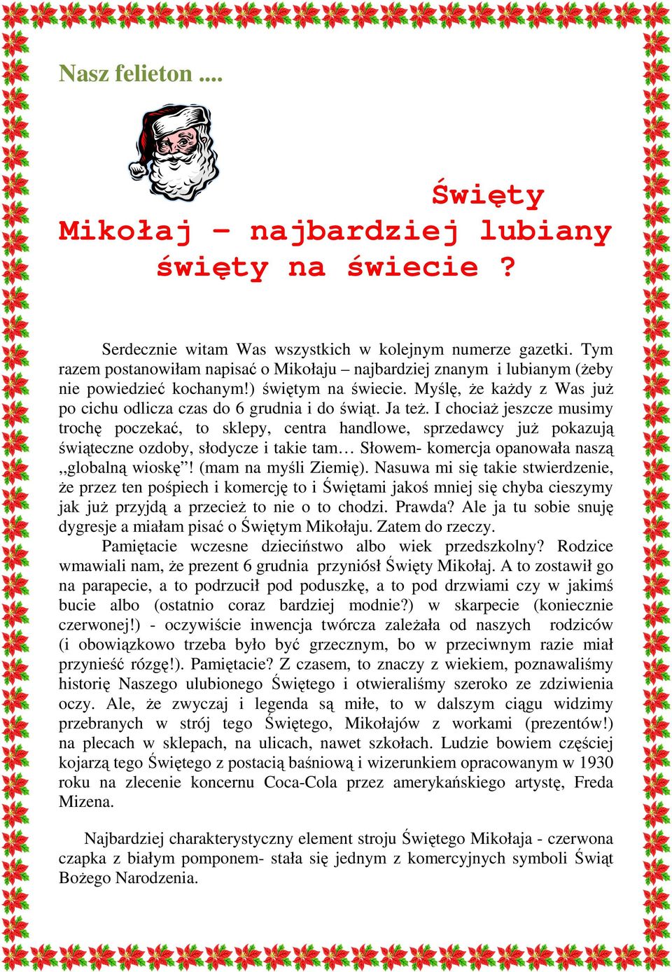 Ja teŝ. I chociaŝ jeszcze musimy trochę poczekać, to sklepy, centra handlowe, sprzedawcy juŝ pokazują świąteczne ozdoby, słodycze i takie tam Słowem- komercja opanowała naszą,,globalną wioskę!