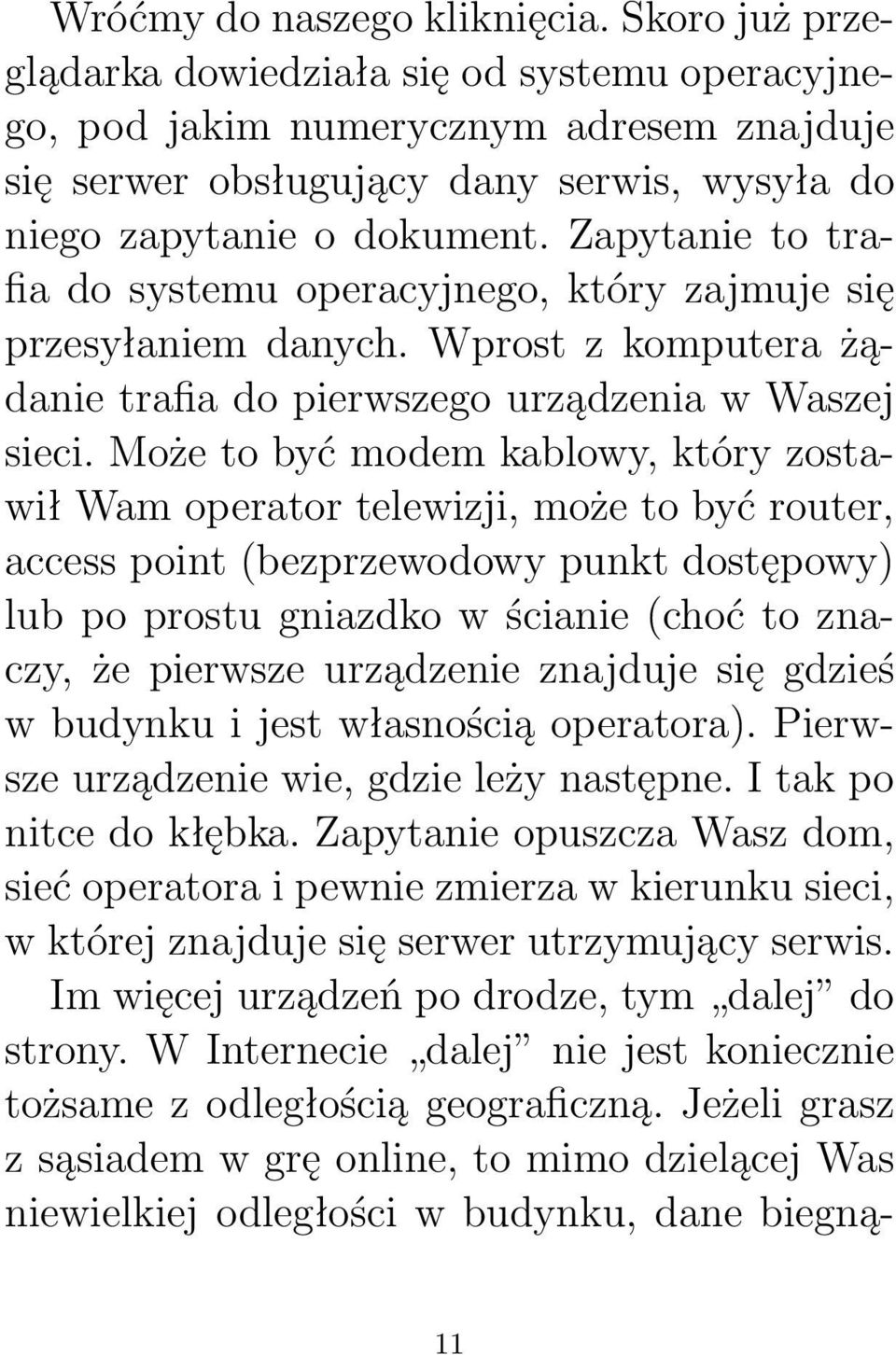 Zapytanie to trafia do systemu operacyjnego, który zajmuje się przesyłaniem danych. Wprost z komputera żądanie trafia do pierwszego urządzenia w Waszej sieci.